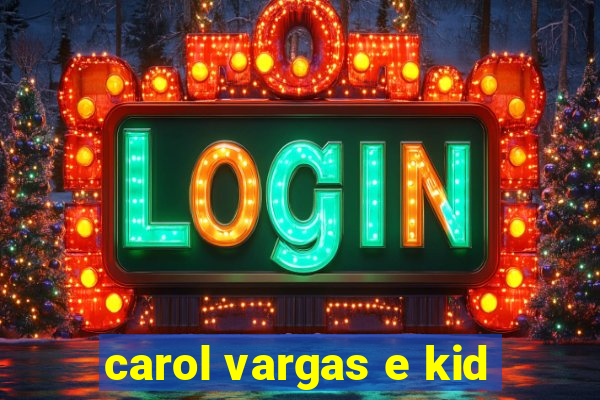 carol vargas e kid